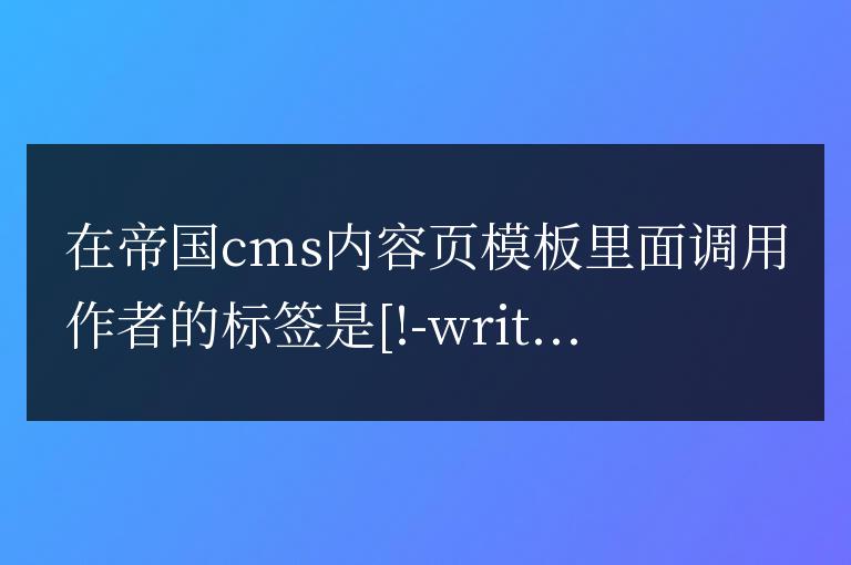 帝國cms內(nèi)容頁調(diào)用作者不帶鏈接和設置默認的作者方法