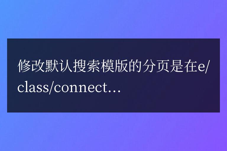 帝國cms修改默認搜索模版中的分頁數[!--show.page--]