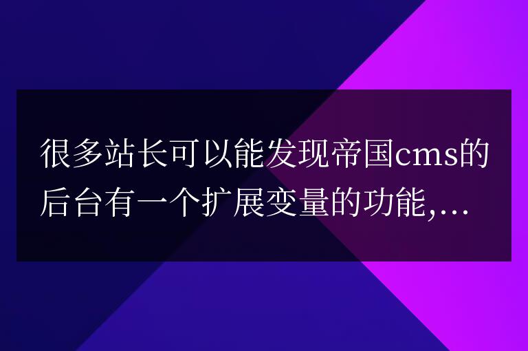 帝國CMS后臺系統(tǒng)設(shè)置里面的擴展變量怎么使用呢?