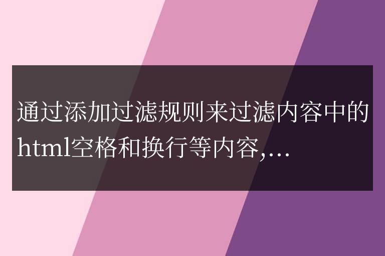帝國(guó)CMS內(nèi)容簡(jiǎn)介過(guò)濾smalltext標(biāo)簽中的空格、換行代碼是什么?