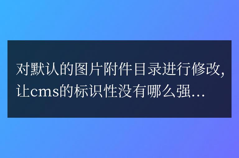 帝國cms源碼修改默認附件d目錄教程與方法是什么？