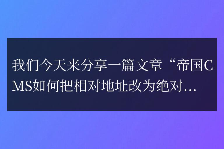 帝國CMS如何把文章頁面的相對地址改為絕對地址？