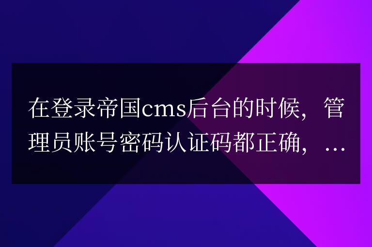管理員登錄帝國cms后臺提示“您還未登錄”是怎么回事