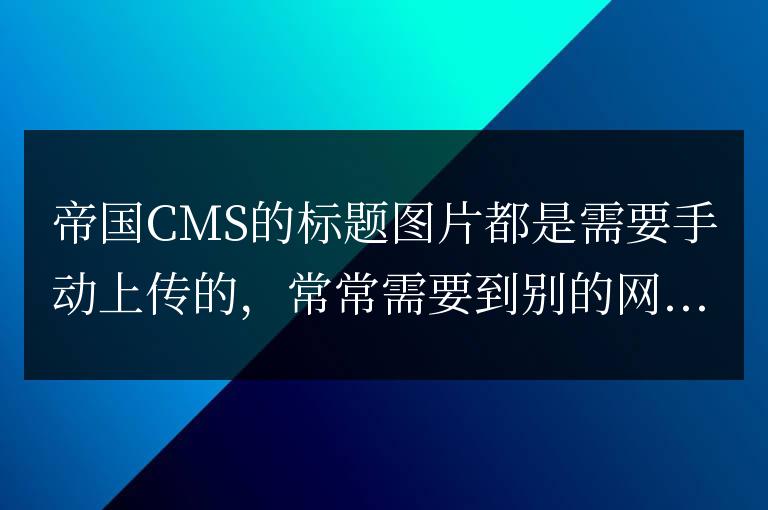 帝國cms后臺標題圖片實現遠程下載
