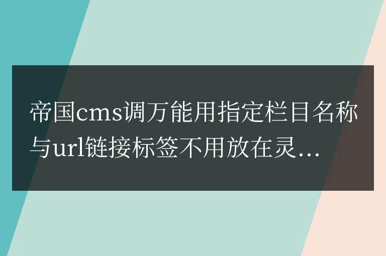 帝國cms萬能調用指定欄目名稱與url鏈接及別名標簽
