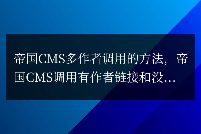 帝國CMS多作者調用的方法,作者鏈接和沒有顯示其他的方法