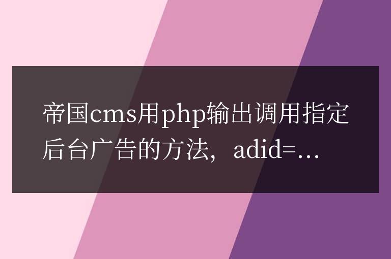 帝國cms用php查詢的方式輸出調用指定后臺廣告的方法