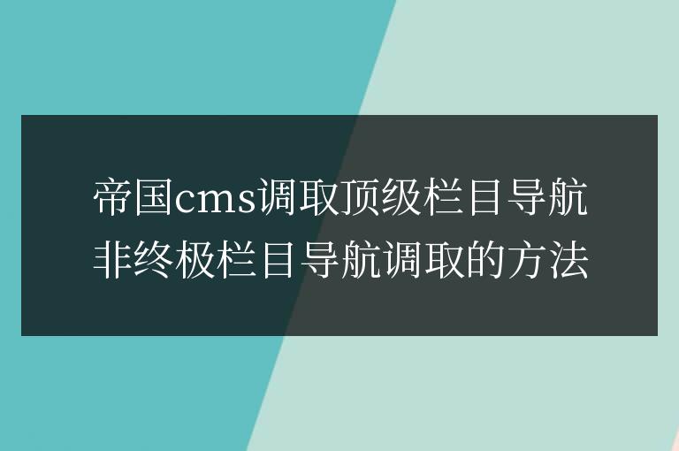 帝國(guó)cms調(diào)取頂級(jí)欄目導(dǎo)航非終極欄目導(dǎo)航調(diào)取