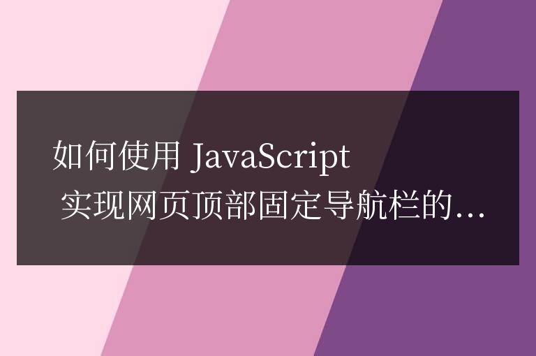 如何使用 JavaScript 實現網頁頂部固定導航欄的透明度漸變效果？