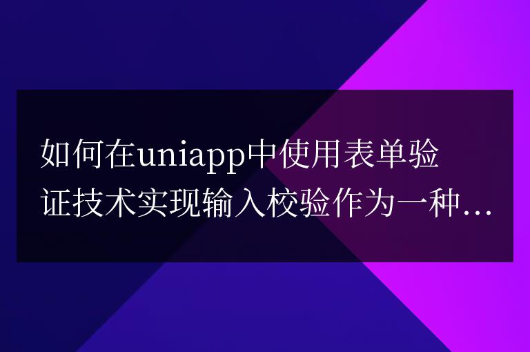 如何在uniapp中使用表單驗(yàn)證技術(shù)實(shí)現(xiàn)輸入校驗(yàn)
