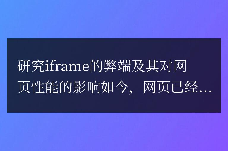 iframe對網(wǎng)頁性能的負(fù)面影響及其弊端的研究