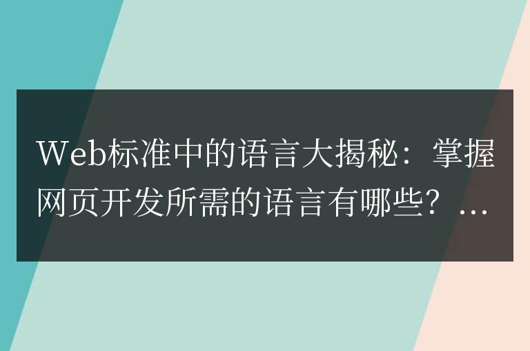 揭開Web開發(fā)的語言之謎：了解構(gòu)建網(wǎng)頁所需的語言有哪些？