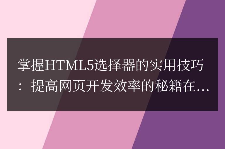 HTML5選擇器技巧：節(jié)省網(wǎng)頁開發(fā)時間的秘籍
