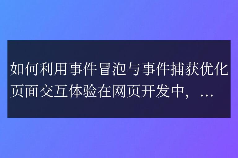 優化頁面交互體驗:事件冒泡與事件捕獲的實用技巧