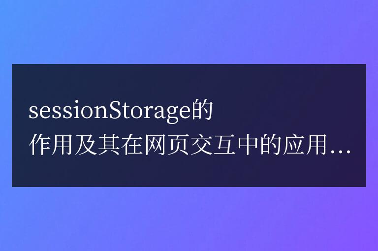 解析sessionstorage的用途和在網頁交互中的使用案例