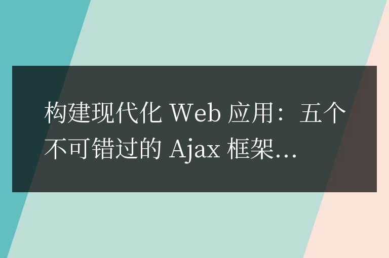 五個(gè)必備Ajax框架來(lái)打造現(xiàn)代化Web應(yīng)用
