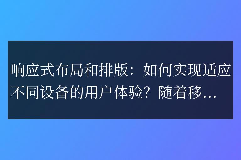 適應不同設備的用戶體驗:實現(xiàn)響應式布局和排版的方法