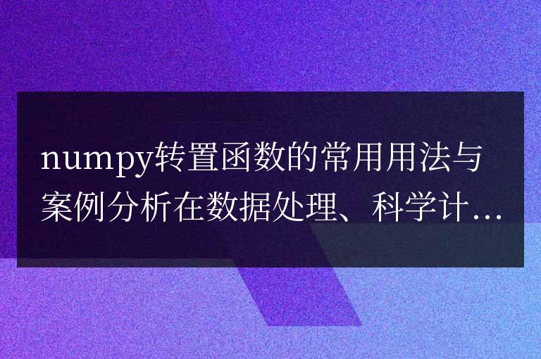 深入了解numpy轉置函數的常見用法和案例分析