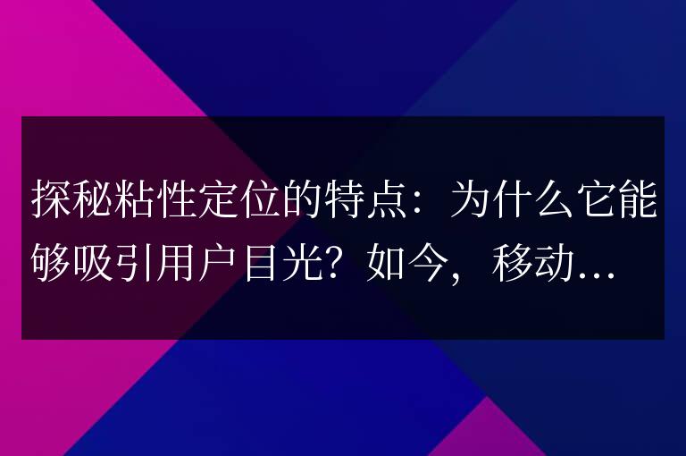 粘性定位揭秘:它有何特點能夠吸引用戶的注意力?