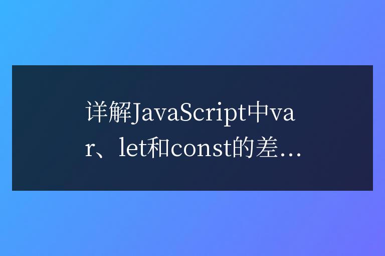 詳解JavaScript中var、let和const的差異