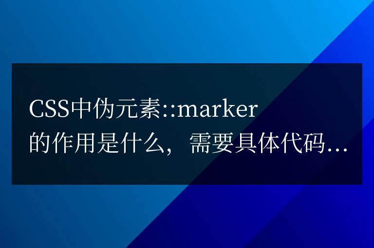 偽元素::marker在CSS中的功能是什么？