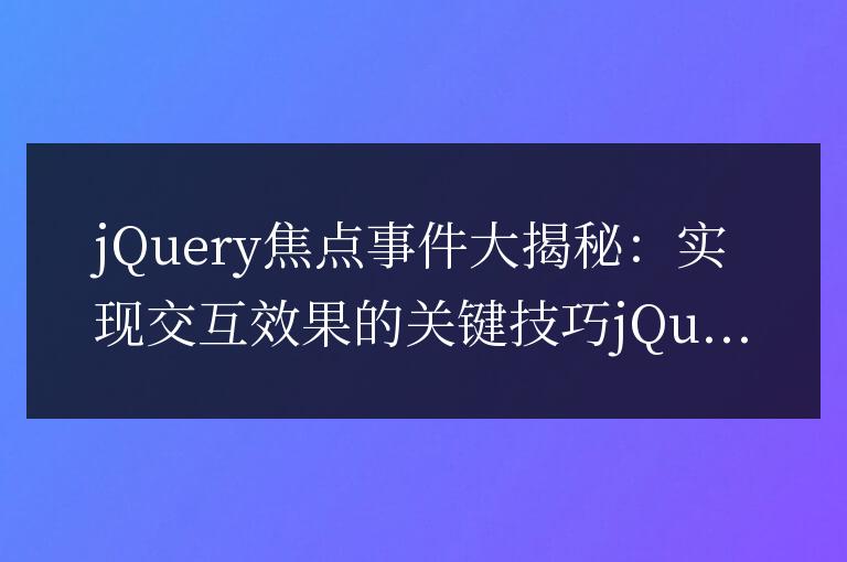 jQuery焦點事件揭秘：交互效果實現的關鍵技巧