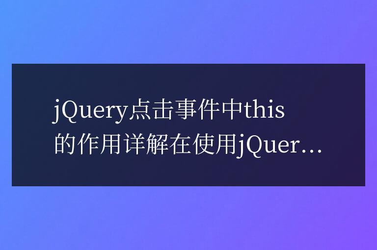 jQuery點(diǎn)擊事件中this的作用詳解