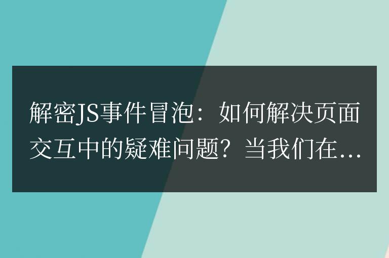 解密JS事件冒泡：如何解決頁面交互中的疑難問題？