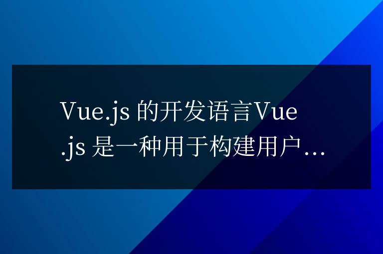 vue是什么語(yǔ)言開(kāi)發(fā)的