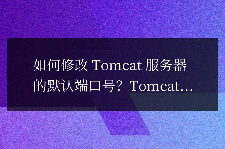 tomcat服務器默認端口號怎么修改