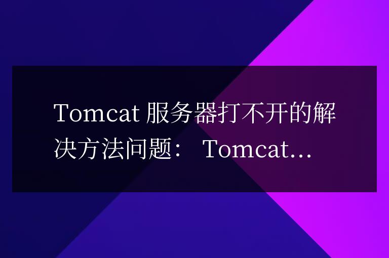 tomcat服務(wù)器打不開怎么辦