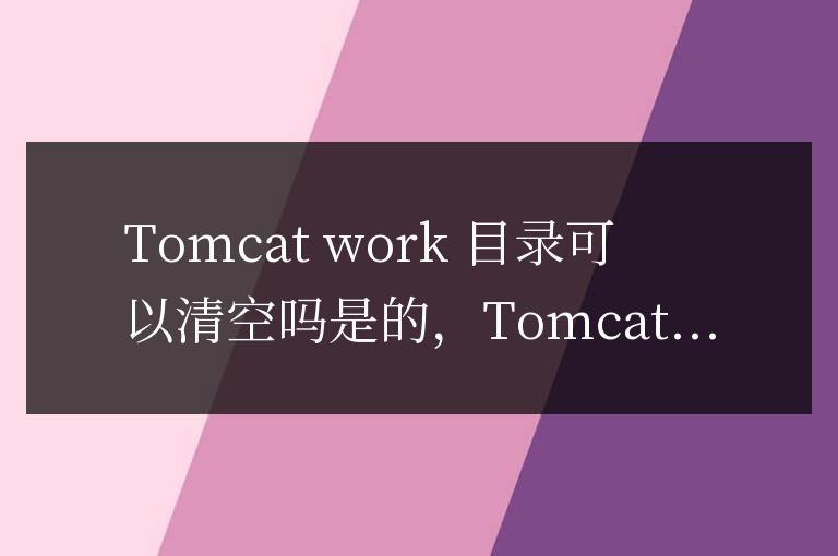 tomcat work目錄可以清空嗎