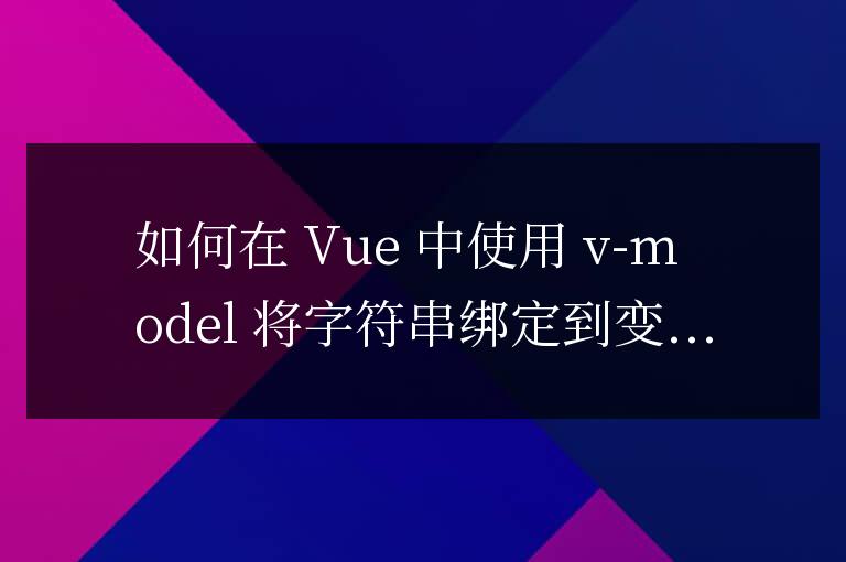 vue中v-model綁定的值怎么把字符串轉(zhuǎn)成一個(gè)變量