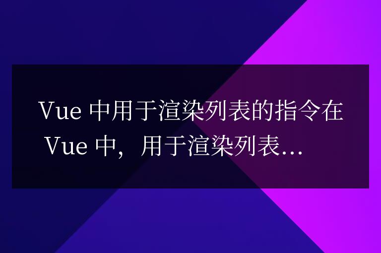 在vue中用于渲染列表的指令是