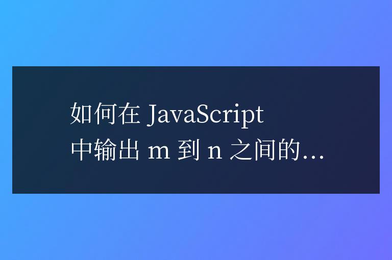 js中怎么輸出m到n的隨機整數