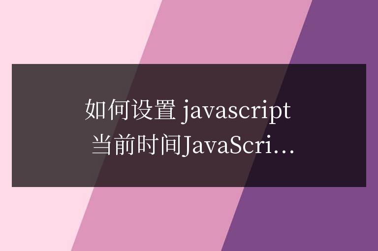 js當(dāng)前時間怎么設(shè)置