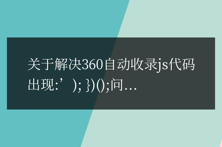 360自動收錄js代碼出現:’); })();問題
