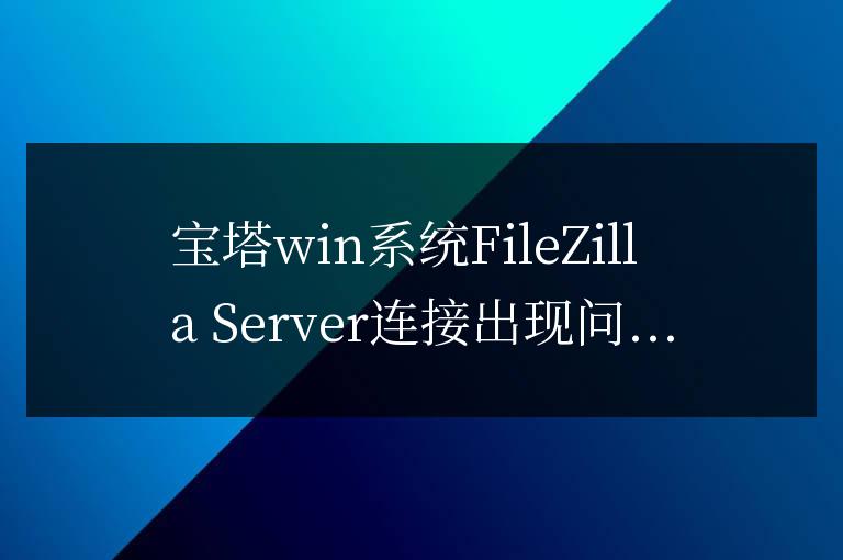 寶塔FTP用FileZilla Server連接出現問題:421 Too many users logged in for