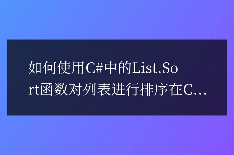 如何使用C#中的List.Sort函數(shù)對(duì)列表進(jìn)行排序