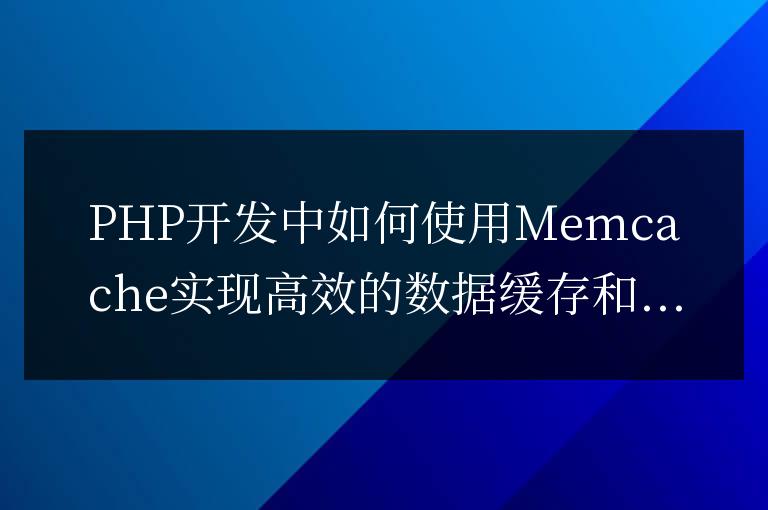 PHP開發(fā)中如何使用Memcache實現(xiàn)高效的數(shù)據(jù)緩存和刪除操作？