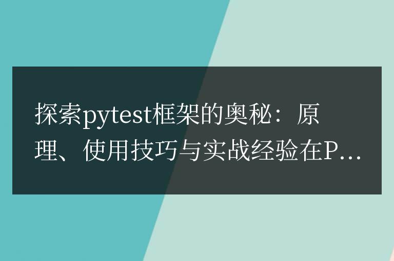 探索pytest框架的奧秘:原理、使用技巧與實戰經驗