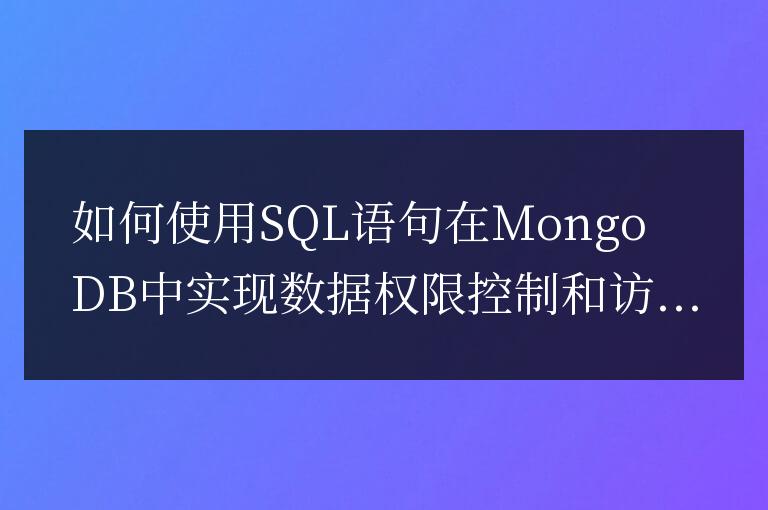 如何使用SQL語句在MongoDB中實現數據權限控制和訪問管理？