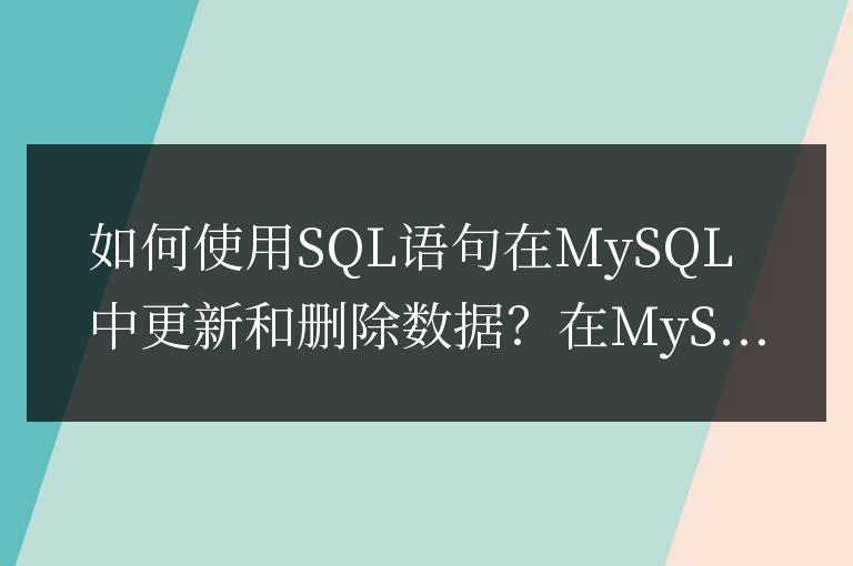 如何使用SQL語句在MySQL中更新和刪除數據?