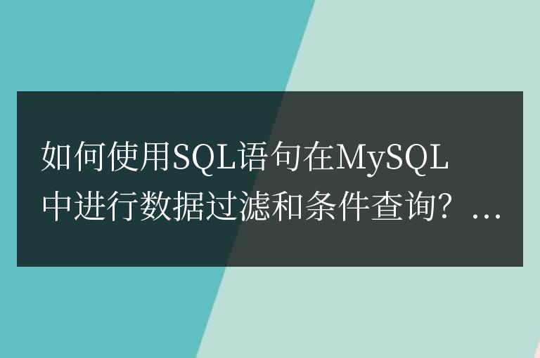 如何使用SQL語句在MySQL中進行數據過濾和條件查詢?