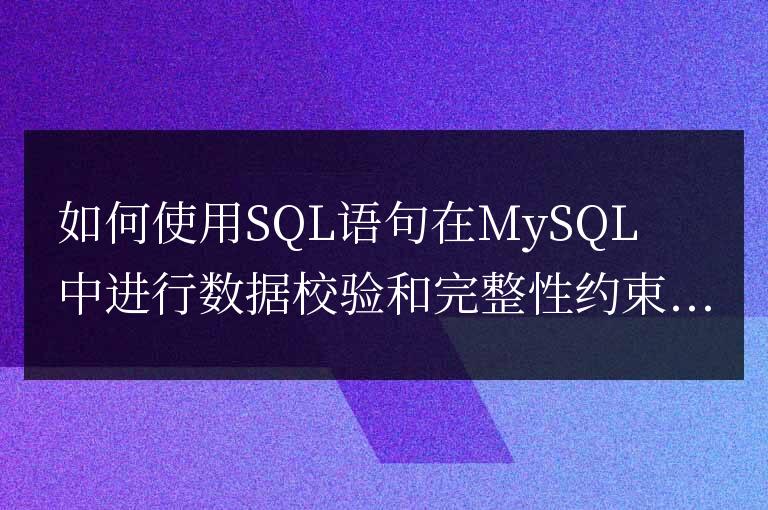 如何使用SQL語句在MySQL中進行數據校驗和完整性約束？