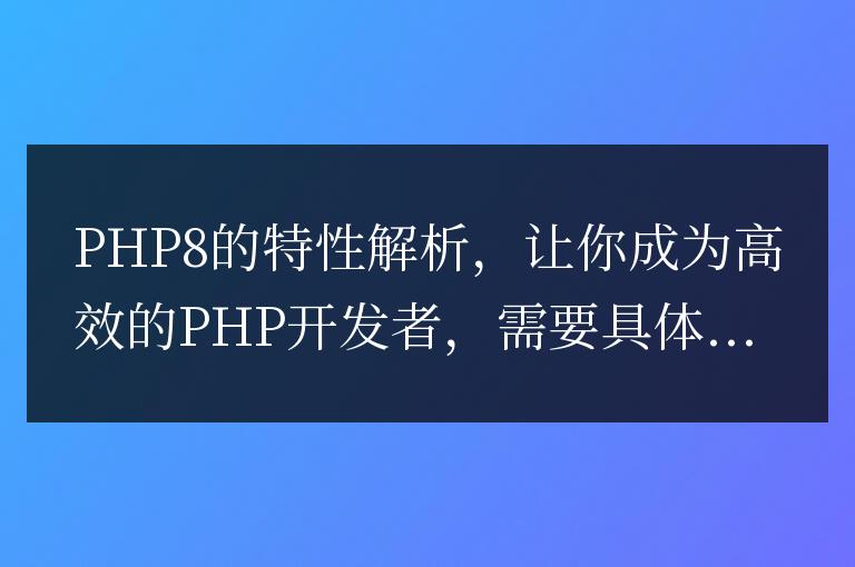 深入解析PHP8的特性,助你成為高效的PHP開發者