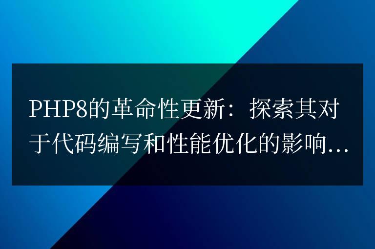 PHP8的巨大革新:探索其對代碼編寫和性能優化的影響