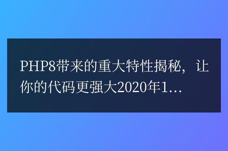 PHP8 的重要特性揭示,助力你的代碼更上一層樓