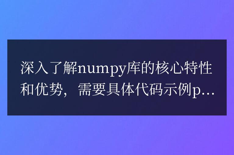 深入了解numpy庫的核心特性和優(yōu)勢