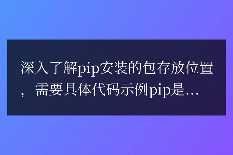 了解pip安裝包存儲的位置和結構